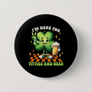 Ich bin hier für die Tit-ties und Bier St. Patrick Button