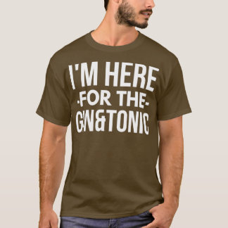 Ich bin hier für Gin and Tonic T-Shirt