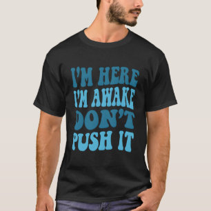 Ich bin hier, ich bin wach, gib es nicht Cool ein  T-Shirt