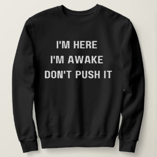 Ich bin hier, ich bin wach nicht, mach es Shirt, k Sweatshirt