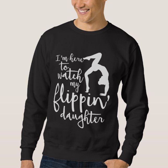 Ich bin hier, meinen Flippin TochterGymnast Sweatshirt (Vorderseite)