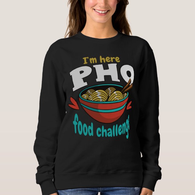 Ich bin hier Pho-Essenschallenge Herausforderung E Sweatshirt (Vorderseite)