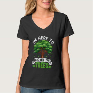 Ich bin hier, um alle Bäume umarmen Umweltschutz T-Shirt
