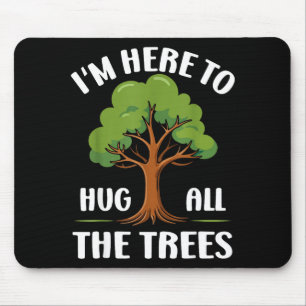 Ich bin hier, um alle Bäume zu umarmen Earth Lover Mousepad