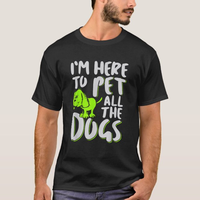 Ich bin hier, um alle Hunde, Tiere und Hunde, die  T-Shirt (Vorderseite)