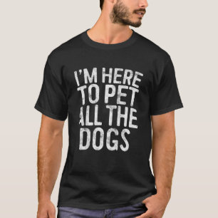Ich bin hier, um alle Hunde zu pflücken T-Shirt