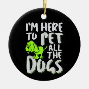 Ich bin hier, um alle Hunde zu streicheln Tier- un Keramik Ornament