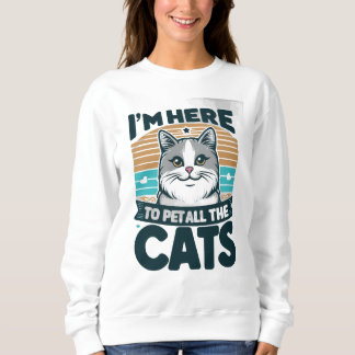 ICH BIN HIER, UM ALLE KATZEN ZU BLEIBEN SWEATSHIRT