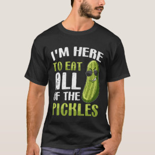 Ich bin hier, um alle Pickles zu essen  Pickle T-Shirt