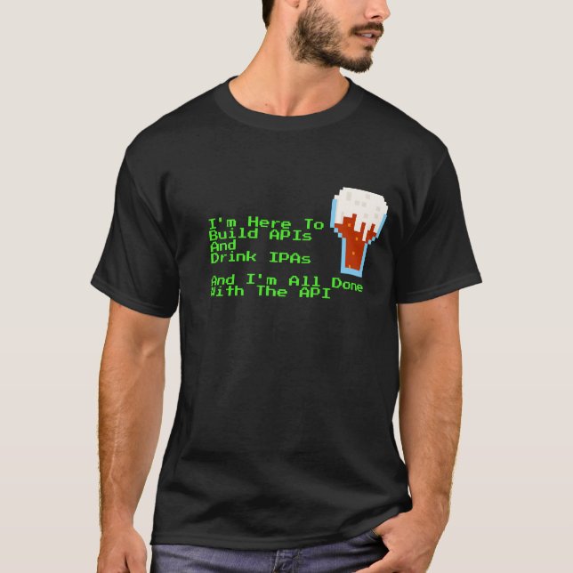 Ich bin hier, um APIs zu erstellen und IPAs Farbe  T-Shirt (Vorderseite)