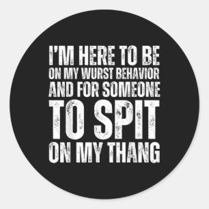 Ich bin hier, um auf meinem Wurst Verhalten Erwach Runder Aufkleber