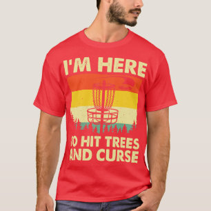 Ich bin hier, um Bäume zu treffen und Disc Golf zu T-Shirt