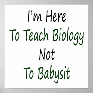 Ich bin hier, um Biologie zu lehren, nicht Babysit Poster