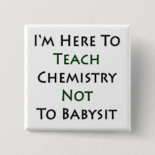 Ich bin hier, um Chemie zu lehren, nicht Babysit Button