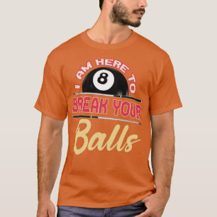 Ich bin hier, um deine Billardkugel zu zerbrechen T-Shirt