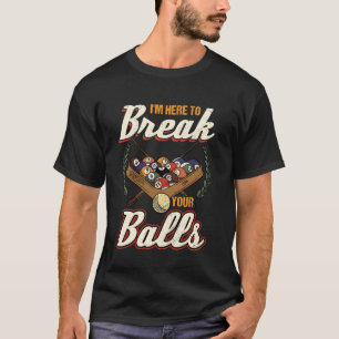 Ich bin hier, um Ihre Billardkugeln zu zerbrechen T-Shirt