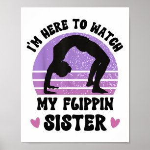 Ich bin hier, um meine Flippin Schwester Gymnast C Poster