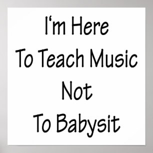 Ich bin hier, um Musik nicht Babysit zu lehren Poster