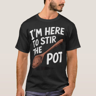 ICH BIN HIER, UM ZU RÜHREN T-Shirt