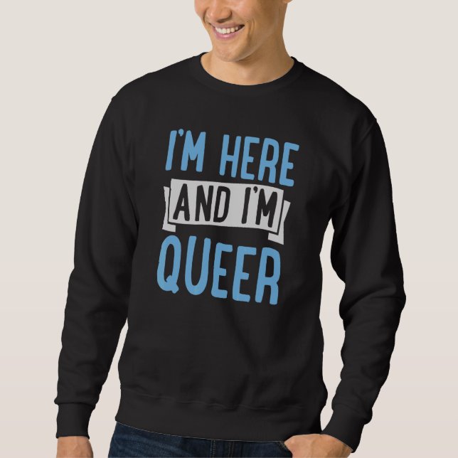 Ich bin hier und ich bin Queer Niedlicher LGBTQ Ga Sweatshirt (Vorderseite)