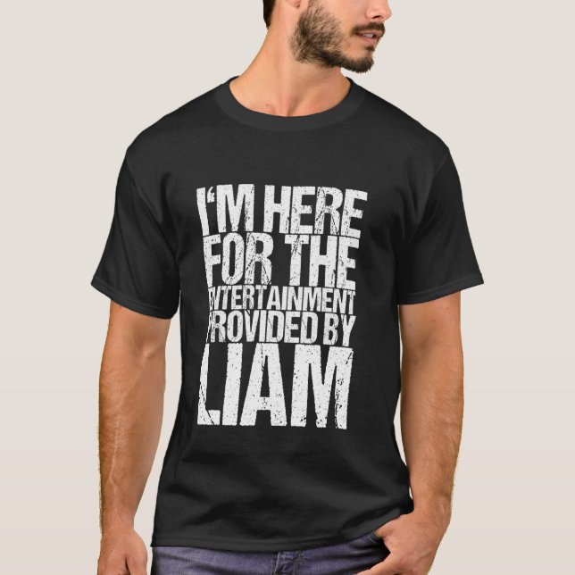 Ich bin hier wegen der Unterhaltung durch Liam T-Shirt (Vorderseite)