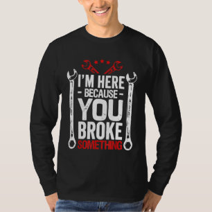Ich bin hier, weil du es mechanisches Ehemann gebr T-Shirt