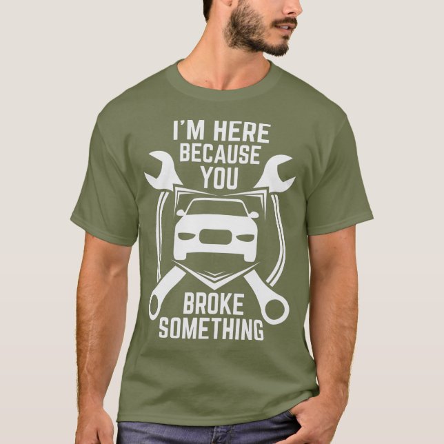 Ich bin hier, weil du etwas Auto kaputtgemacht has T-Shirt (Vorderseite)