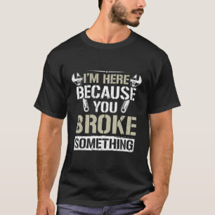 Ich bin hier, weil du etwas Funny Gift Id gebroche T-Shirt