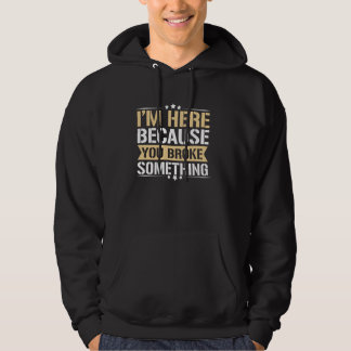Ich bin hier, weil du etwas Funny Handyma kaputtge Hoodie