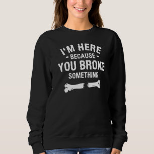 Ich bin hier, weil du etwas für einen Chirurgen ka Sweatshirt