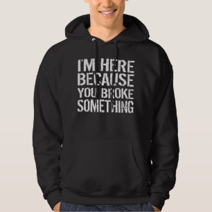Ich bin hier, weil du etwas Handyman kaputtgemacht Hoodie