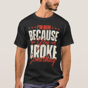 Ich bin hier, weil du etwas Handyman La kaputtgema T-Shirt