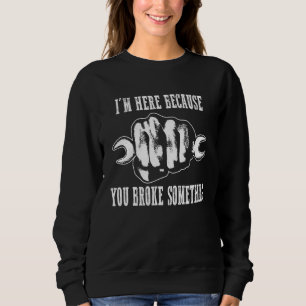 Ich bin hier, weil du etwas kaputt gemacht hast 1 sweatshirt