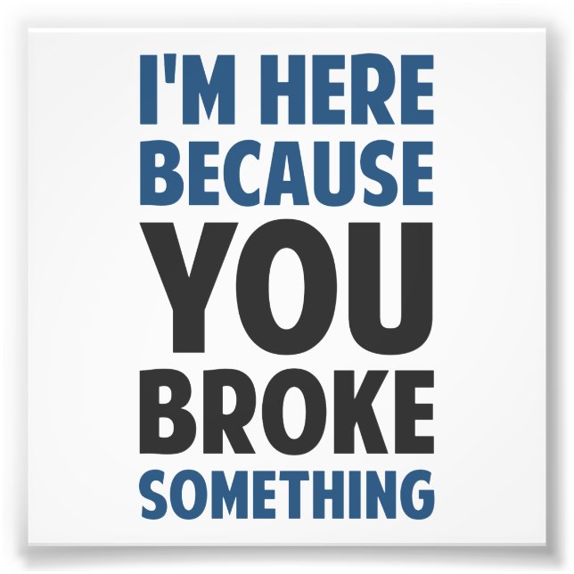 Ich bin hier, weil du etwas kaputtgemacht hast fotodruck (Vorne)