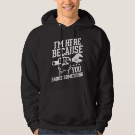 Ich bin hier, weil du etwas kaputtgemacht hast hoodie