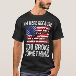 Ich bin hier, weil du etwas Mechanisches kaputtgem T-Shirt