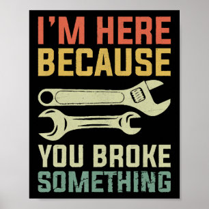 Ich bin hier, weil du etwas Mechanisches mitgebrac Poster