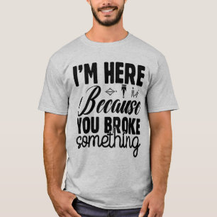 Ich bin hier, weil du etwas Spaß gemacht hast T-Shirt