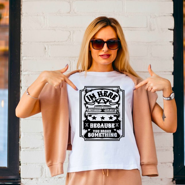 Ich bin hier, weil du etwas T - Shirt kaputtgemach (Von Creator hochgeladen)