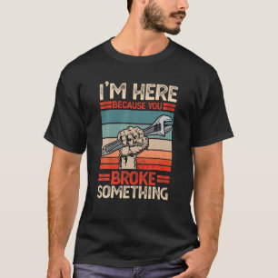 Ich bin hier, weil du etwas Witzigen Spaß gebroche T-Shirt