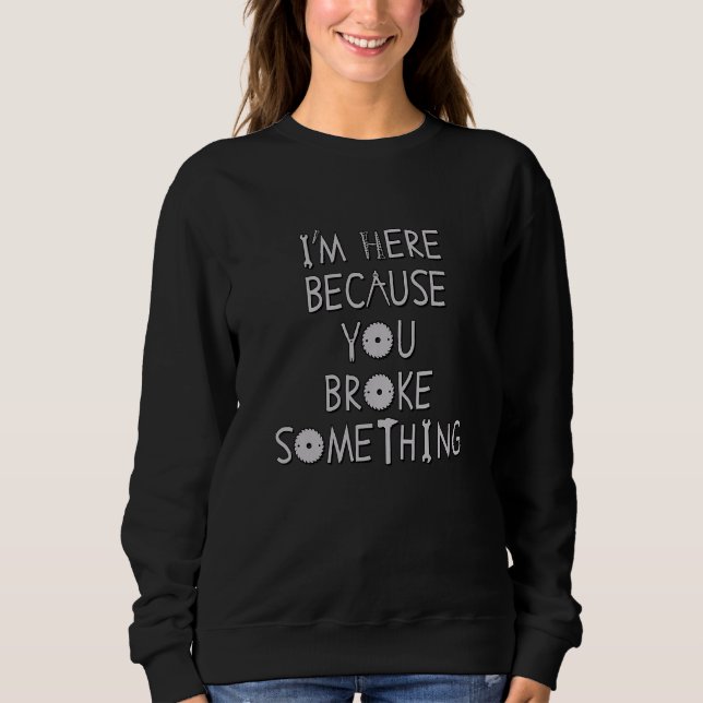Ich bin hier, weil du mit Tool Le etwas kaputtgema Sweatshirt (Vorderseite)
