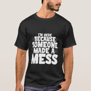 Ich bin hier, weil jemand ein Chaos verursacht hat T-Shirt