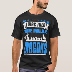Ich bin hier, weil mir gesagt wurde, es gäbe Drach T-Shirt
