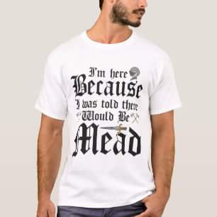 Ich bin hier, weil mir gesagt wurde, es gäbe Fleis T-Shirt