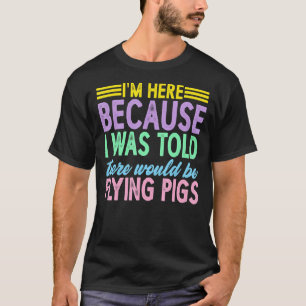 Ich bin hier, weil mir gesagt wurde, es gäbe Flyin T-Shirt