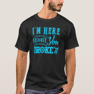 Ich bin hier, weil Sie es Auto Mechanik für Männer T-Shirt