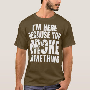 Ich bin hier, weil Sie etwas 3 Brocken. T-Shirt