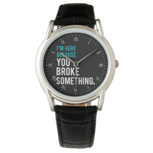 Ich bin hier, weil Sie etwas brachen Armbanduhr