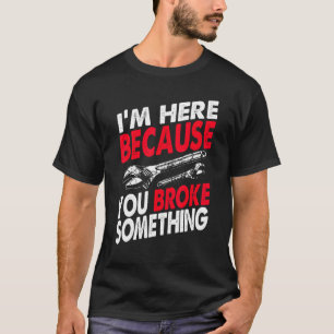 Ich bin hier, weil Sie etwas Brokiert, was Racing T-Shirt