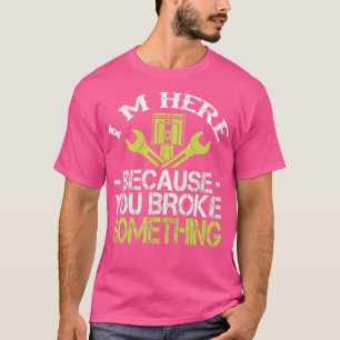 Ich bin hier, weil Sie etwas Elektriker kaputtgema T-Shirt
